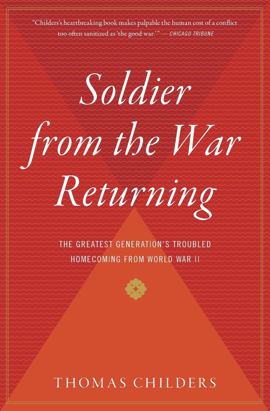 Soldier from the War Returning: The Greatest Generation's Troubled Homecoming from World War II