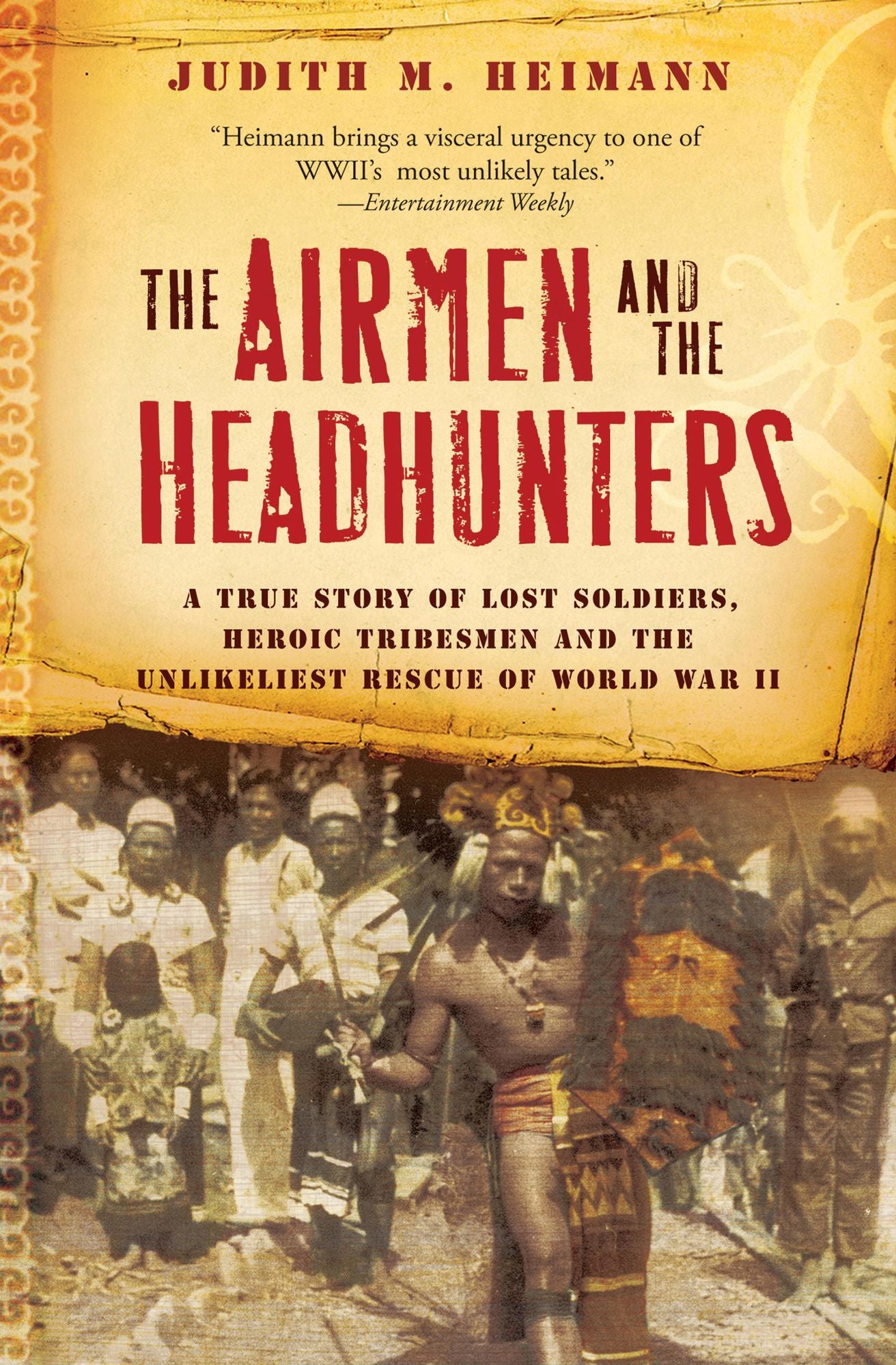 The Airmen and the Headhunters: A True Story of Lost Soldiers, Heroic Tribesmen and the Unlikeliest Rescue of World War II