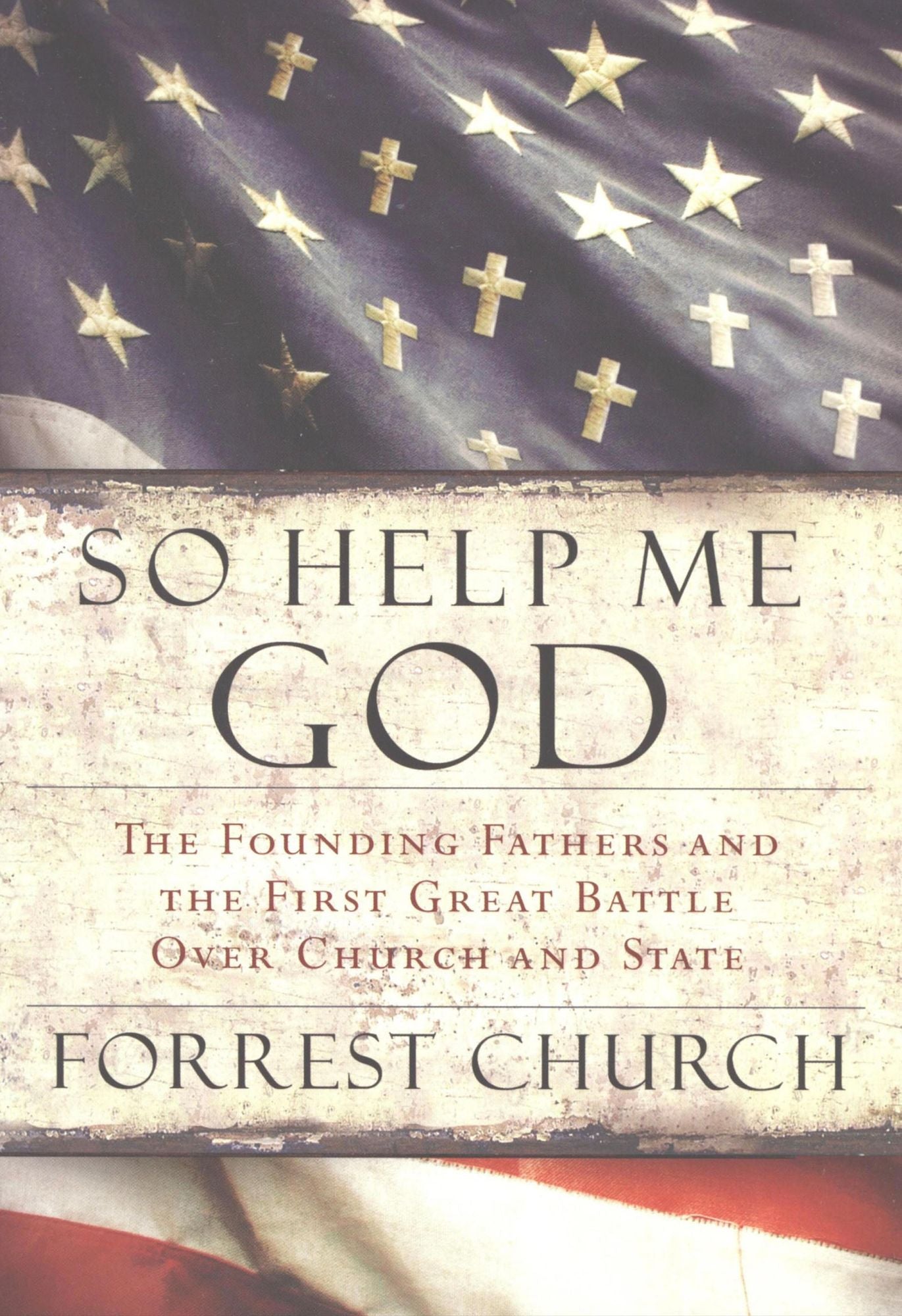 So Help Me God: The Founding Fathers and the First Great Battle Over Church and State
