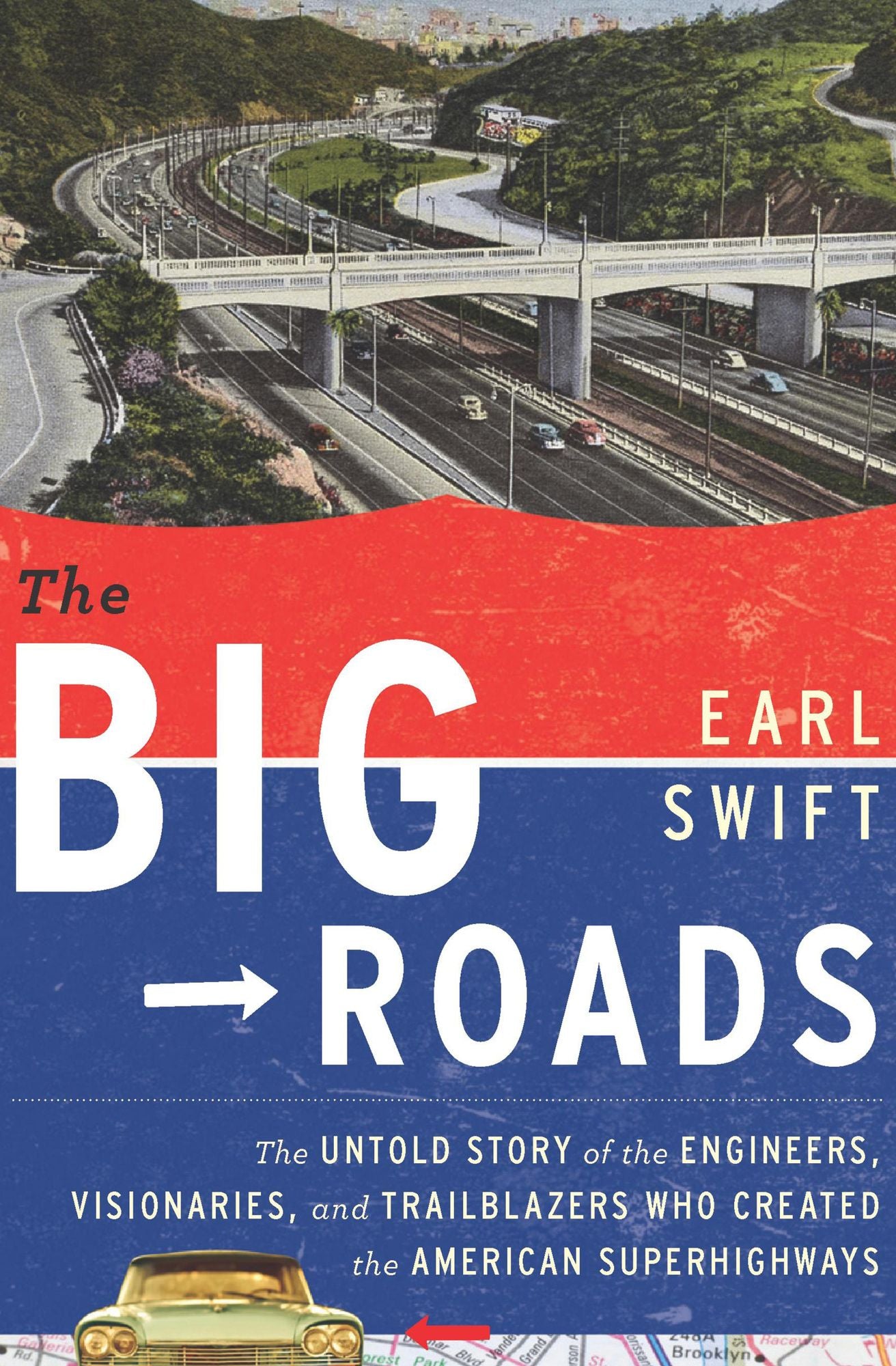 The Big Roads: The Untold Story of the Engineers, Visionaries, and Trailblazers Who Created the American Superhighw