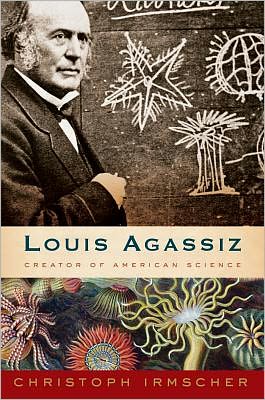 Louis Agassiz: Creator of American Science