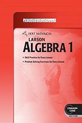 Holt Mcdougal Larson Common Core: Practice Workbook Algebra 1