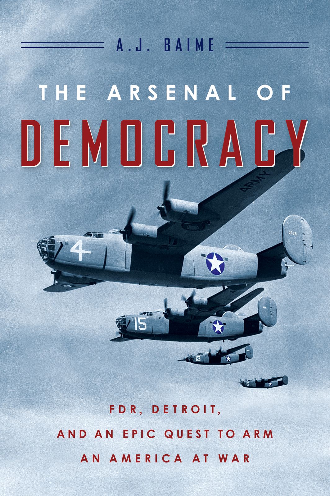 The Arsenal Of Democracy: FDR, Detroit, and an Epic Quest to Arm an America at War