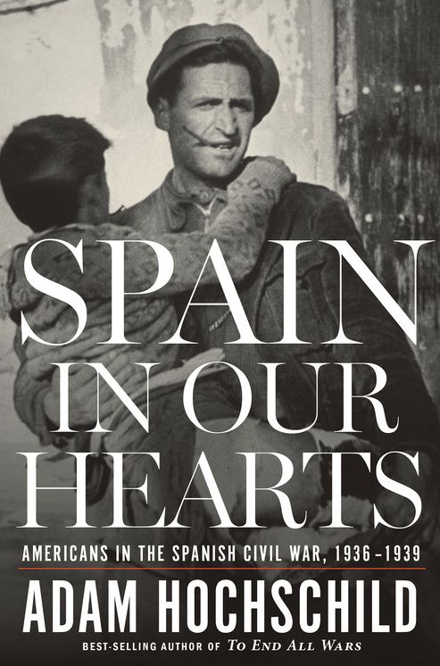 Spain in Our Hearts: Americans in the Spanish Civil War, 1936-1939