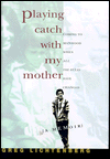 Playing Catch with My Mother: Coming to Manhood When All the Rules Have Changed