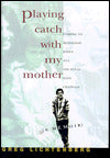 Playing Catch with My Mother: Coming to Manhood When All the Rules Have Changed