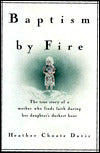 Baptism by Fire: The True Story of a Mother Who Finds Faith During Her Daughter's Darkest Hour