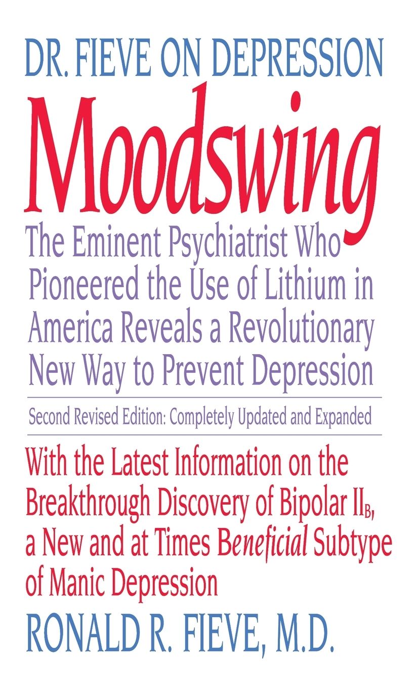 Moodswing: Dr. Fieve on Depression - The Eminent Psychiatrist Who Pioneered the Use of Lithium in America Reveals a Revolutionary New Way to Prevent Depression