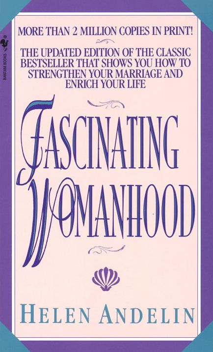 Fascinating Womanhood: The Updated Edition of the Classic Bestseller That Shows You How to Strengthen Your Marriage and Enrich Your Life