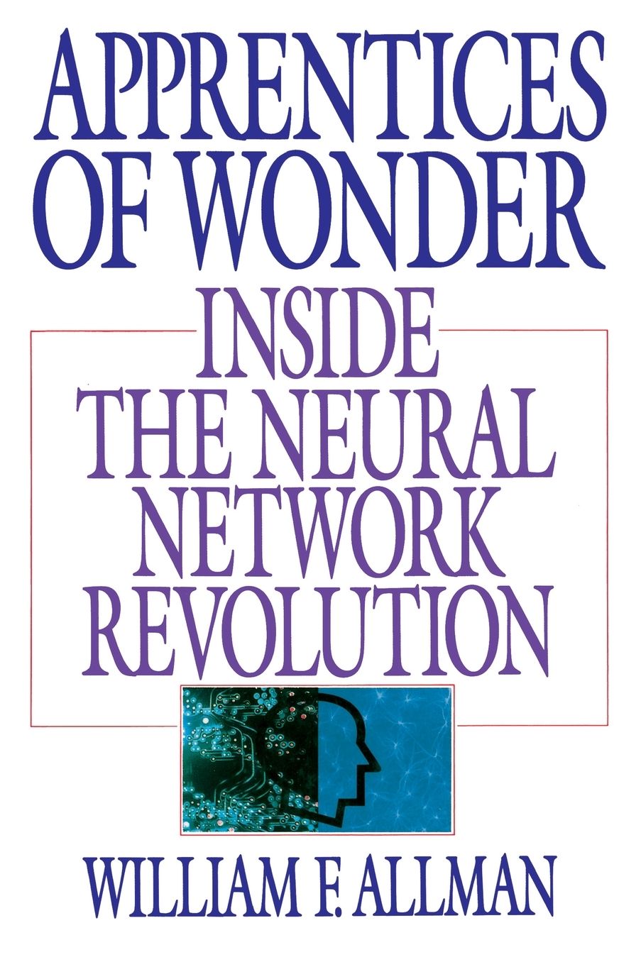 Apprentices of Wonder: Inside the Neural Network Revolution