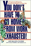 You Don't Have to Go Home from Work Exhausted!: A Program to Bring Joy, Energy, and Balance to Your Life