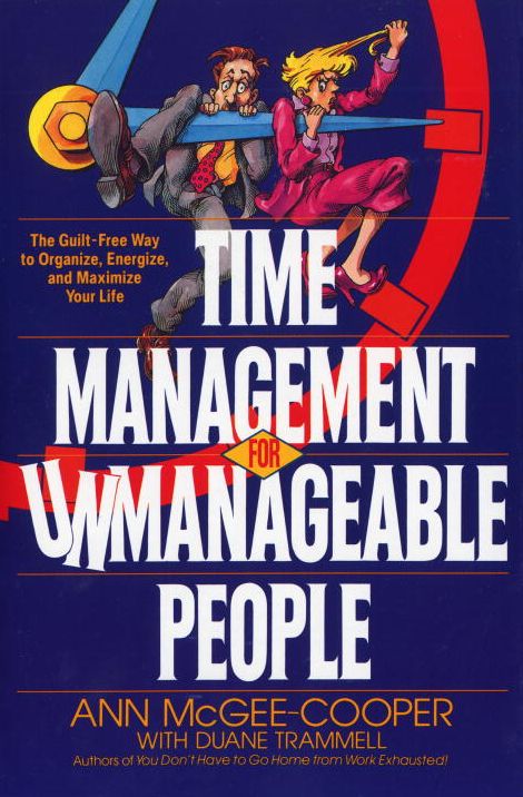 Time Management for Unmanageable People: The Guilt-Free Way to Organize, Energize, and Maximize Your Life