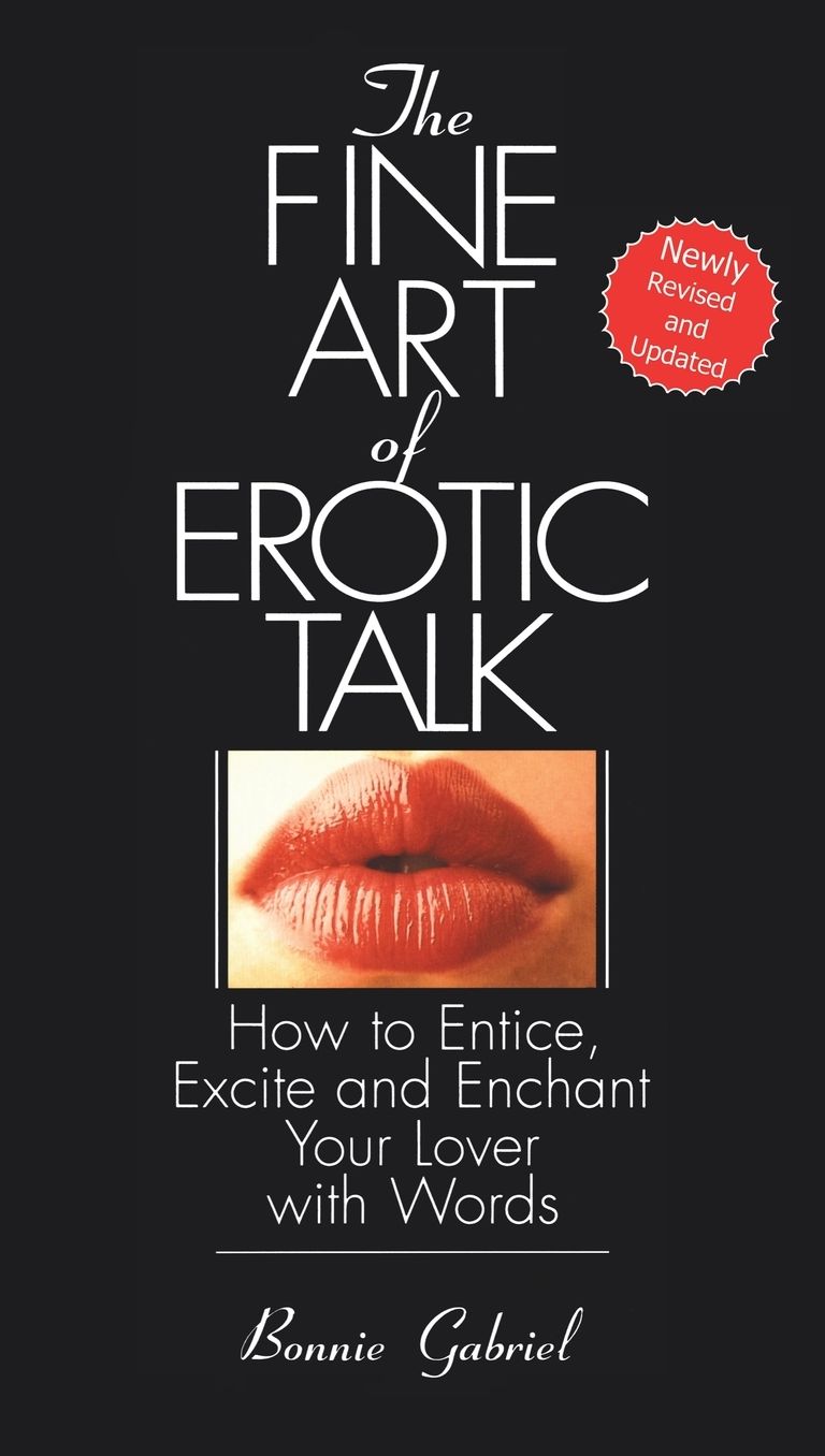 The Fine Art of Erotic Talk: How to Entice, Excite and Enchant Your Lover with Words