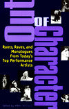 Out of Character: Rants, Raves, and Monologues from Today's Top Performance Artists