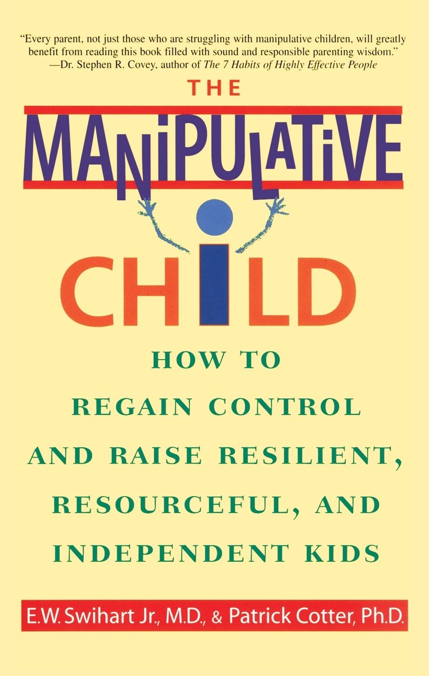 The Manipulative Child: How to Regain Control and Raise Resilient, Resourceful, and Independent Kids