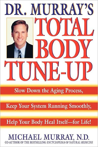 Doctor Murray's Total Body Tune-Up: Slow down the Aging Process, Keep Your System Running Smoothly, Help Your Body Heal Itself - For Life!