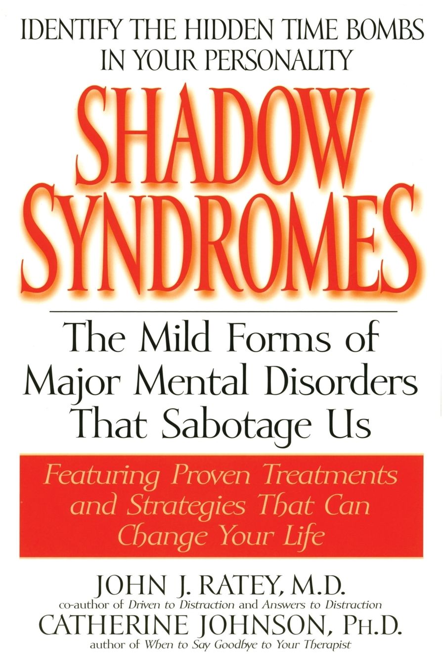 Shadow Syndromes: The Mild Forms of Major Mental Disorders That Sabotage Us