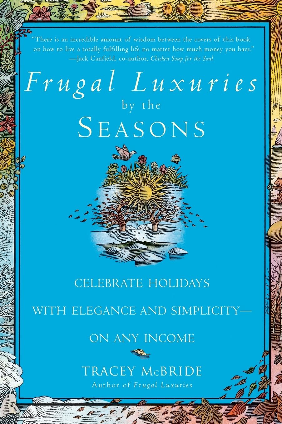 Frugal Luxuries by the Seasons: Celebrate the Holidays with Elegance and Simplicity - On Any Income
