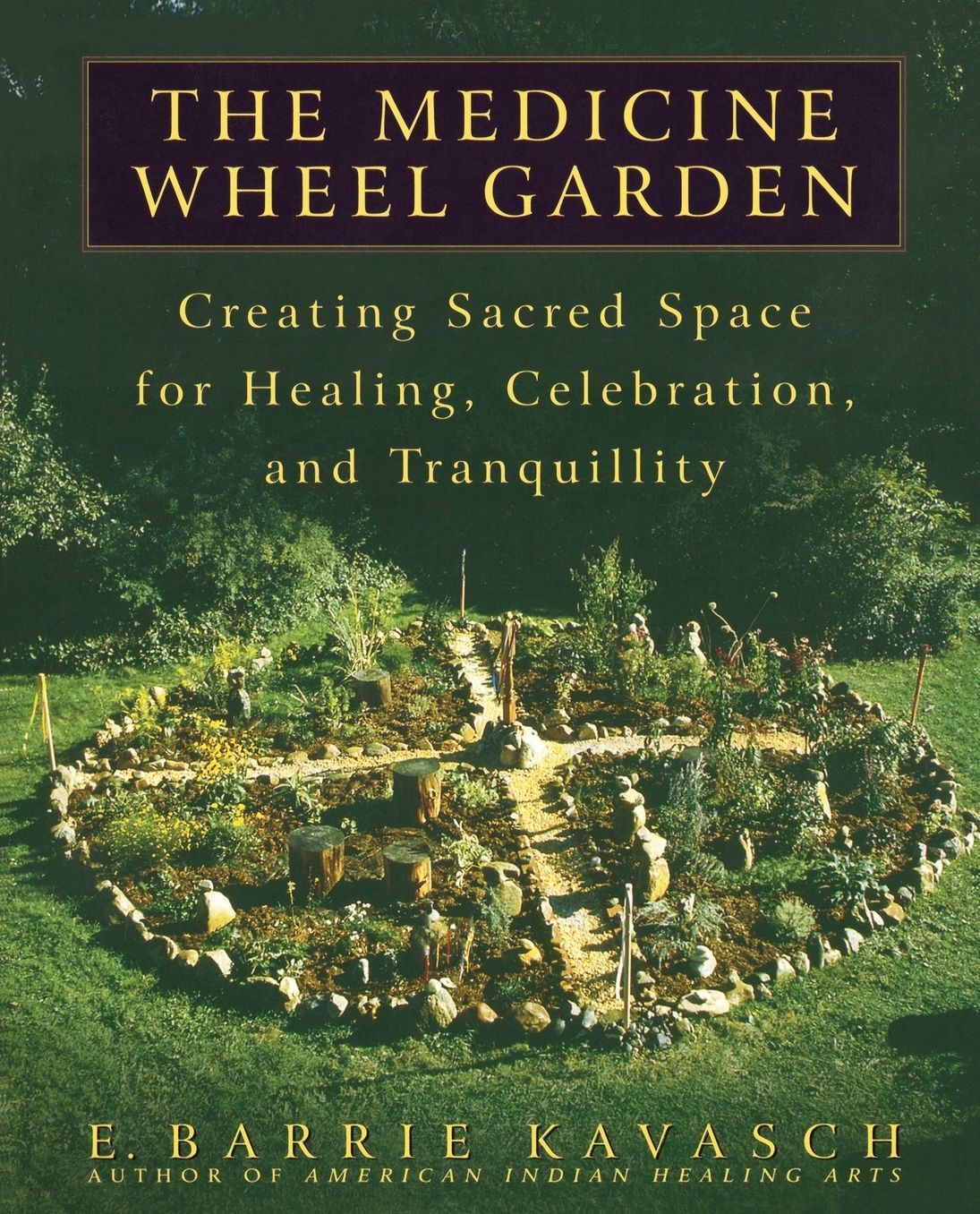 The Medicine Wheel Garden: Creating Sacred Space for Healing, Celebration, and Tranquillity