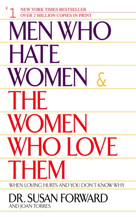 Men Who Hate Women And The Women Who Love Them: When Loving Hurts And You Don't Know Why