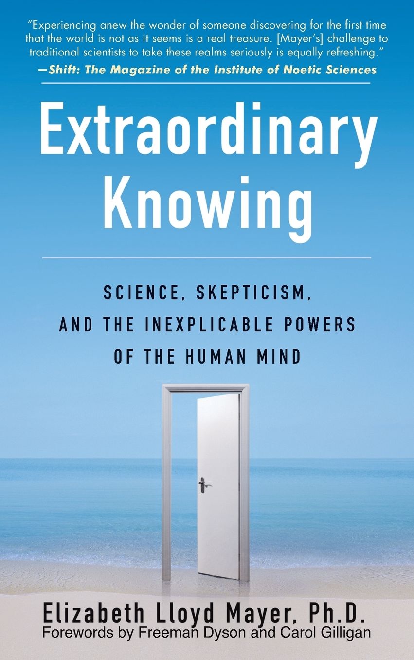Extraordinary Knowing: Science, Skepticism, and the Inexplicable Powers of the Human Mind