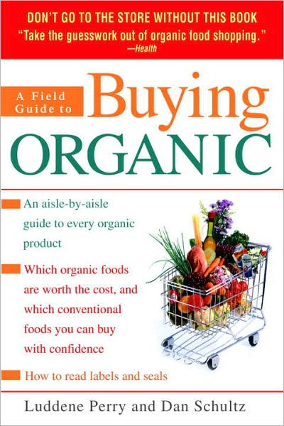 A Field Guide to Buying Organic: An Aisle-By-Aisle Guide to Every Organic Product