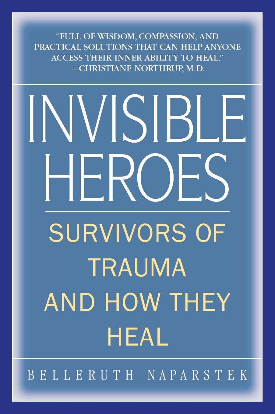 Invisible Heroes: Survivors of Trauma and How They Heal