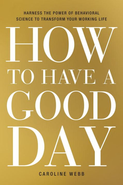 How to Have a Good Day: Harness the Power of Behavioral Science to Transform Your Working Life!