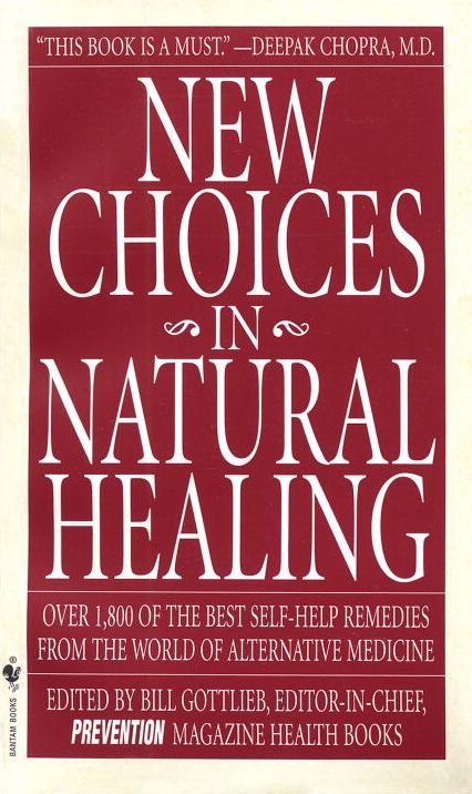 New Choices in Natural Healing: Over 1,800 of the Best Self-Help Remedies from the World of Alternative Medicine
