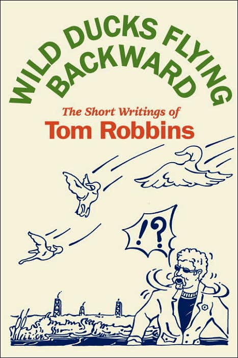 Wild Ducks Flying Backward: The Short Writings of Tom Robbins