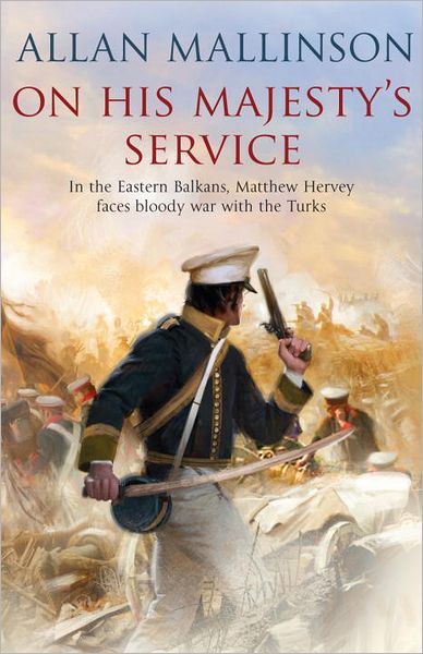 On His Majesty's Service: (The Matthew Hervey Adventures: 11): A tense, fast-paced unputdownable military page-turner from bestselling author Allan Mallinson