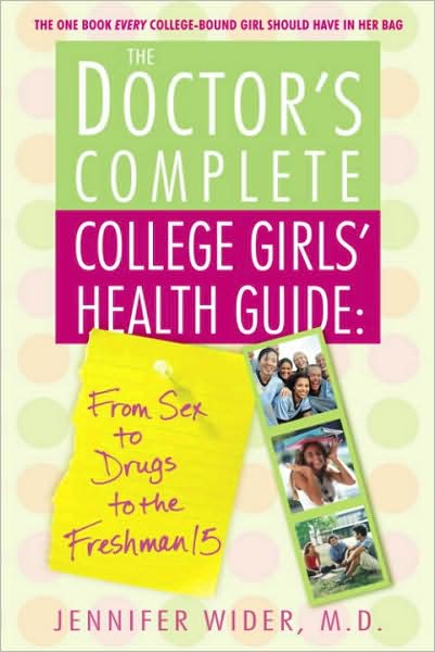 Doctor's Complete College Girls' Health Guide: From Sex to Drugs to the Freshman Fifteen