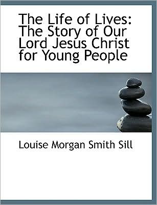 The Life of Lives: The Story of Our Lord Jesus Christ for Young People (Large Print Edition)