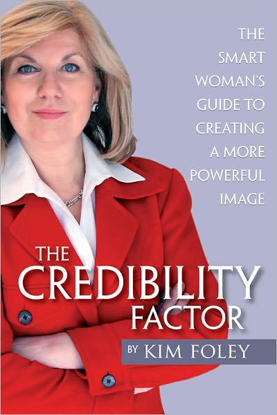 The Credibility Factor: The Smart Woman's Guide To Creating a More Powerful Image