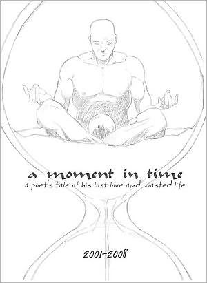 Moment in Time: A Poet's Tale of His Lost Love and Wasted Life
