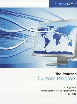 The Pearson Custom Program: Spring 2011 Advanced MS Office Applications CT 1233