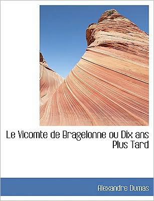 Le Vicomte De Bragelonne Ou Dix Ans Plus Tard (Large Print Edition)