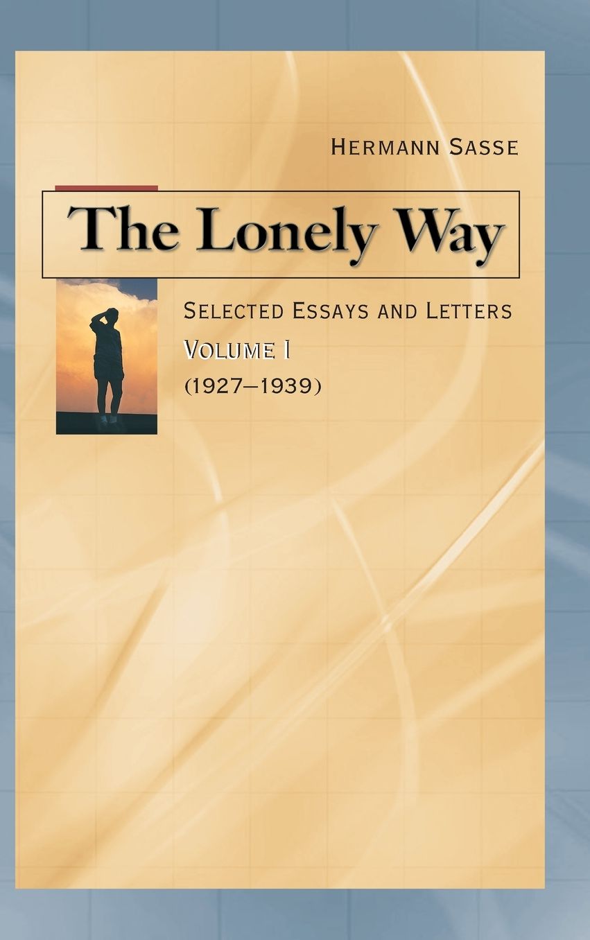 The Lonely Way: Selected Essays and Letters of Herman Sasse Volume I (1927-1939)