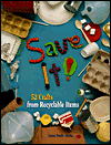 Save It! 52 Crafts from Recyclable Items