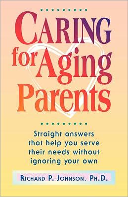 Caring for Aging Parents: Straight Answers That Help You Serve Their Needs Without Ignoring Your Own