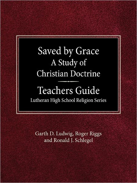 Saved By Grace A Study Of Christian Doctrine Teacher's Guide Lutheran High School Religion Series