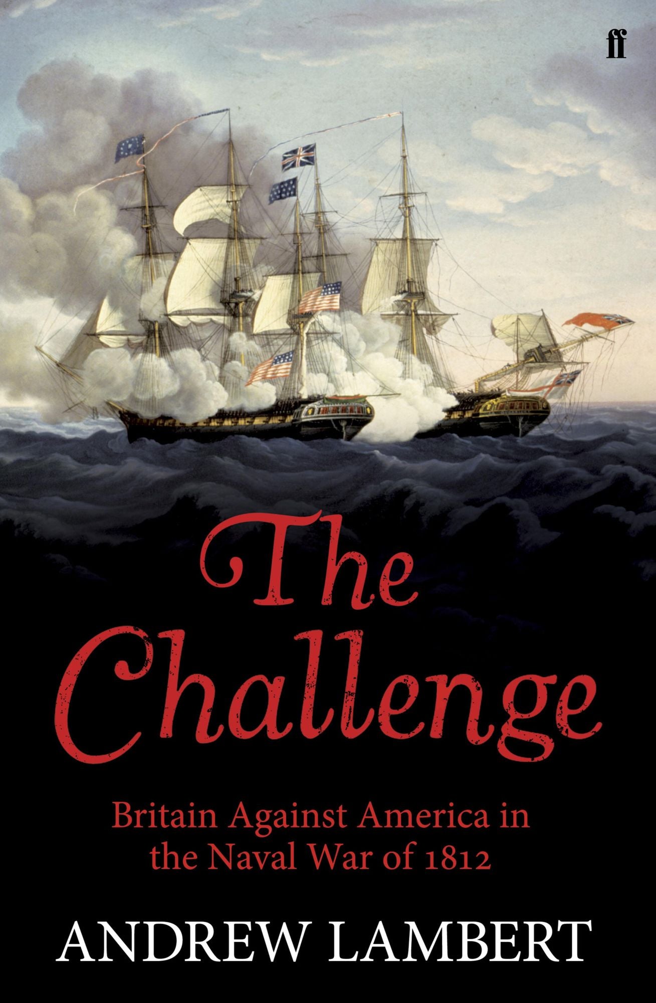 The Challenge: Britain Against America in the Naval War of 1812
