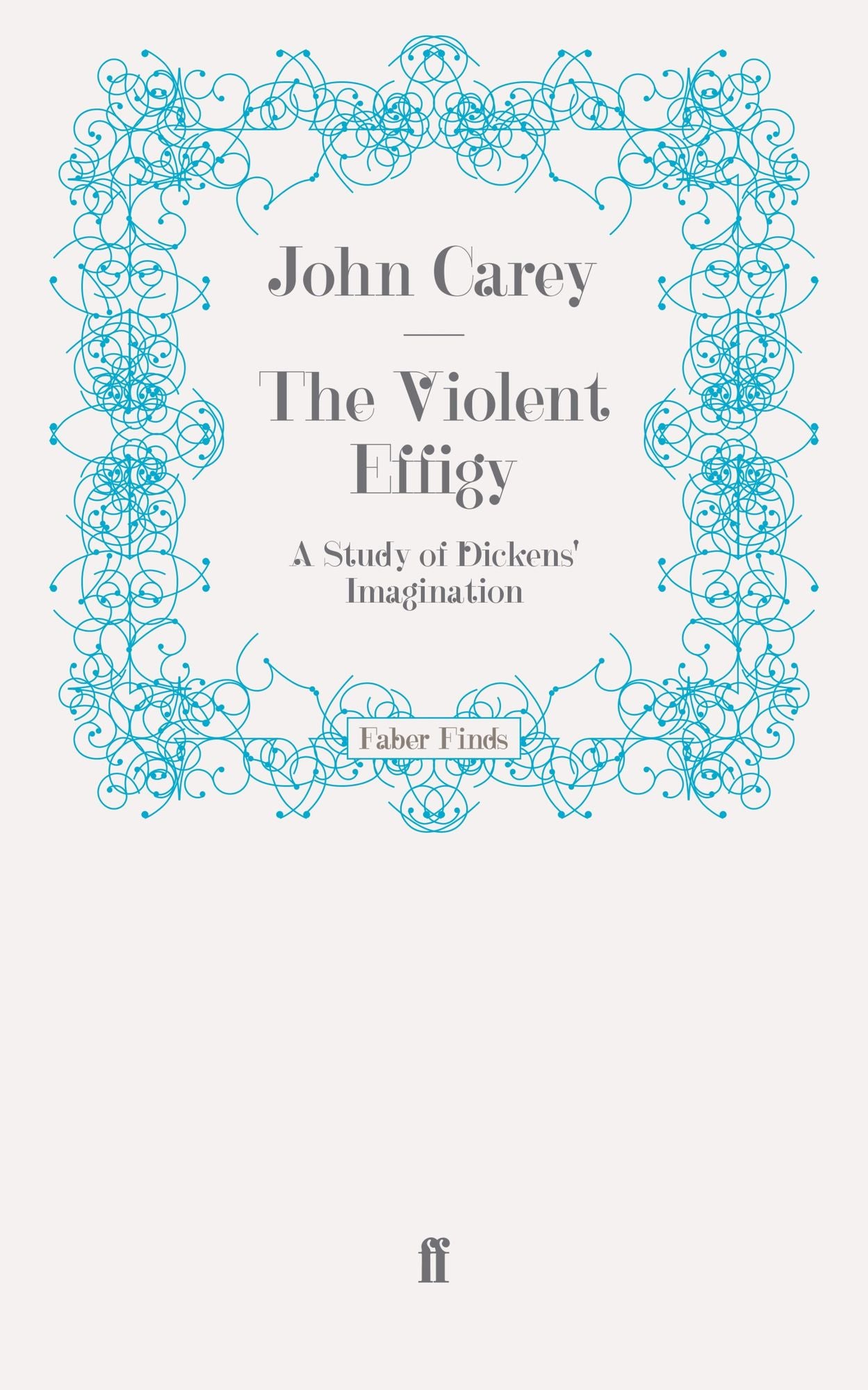 The Violent Effigy: A Study of Dickens' Imagination