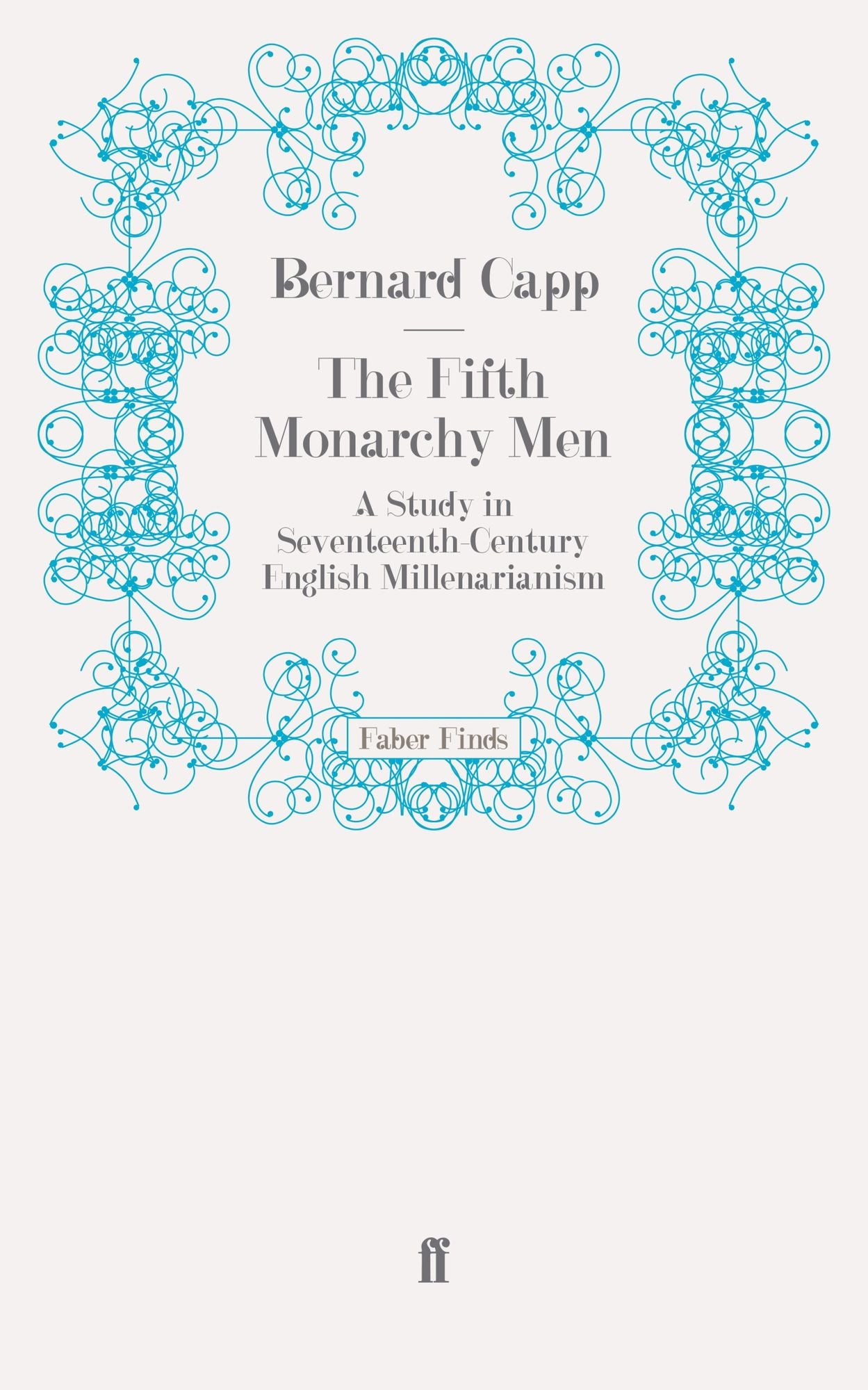The Fifth Monarchy Men: A Study in Seventeenth-Century English Millenarianism