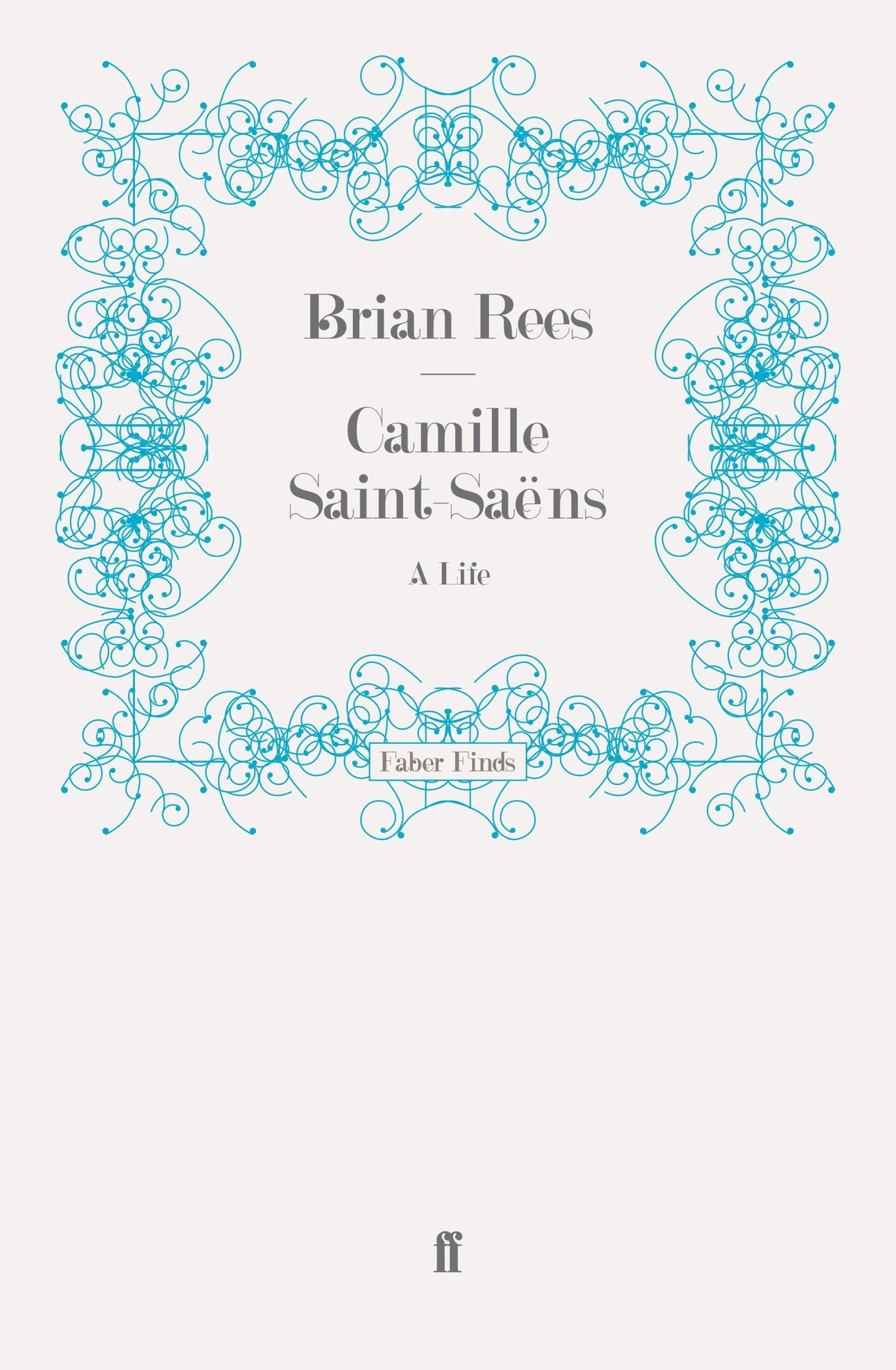 Camille Saint-Saëns: A Life