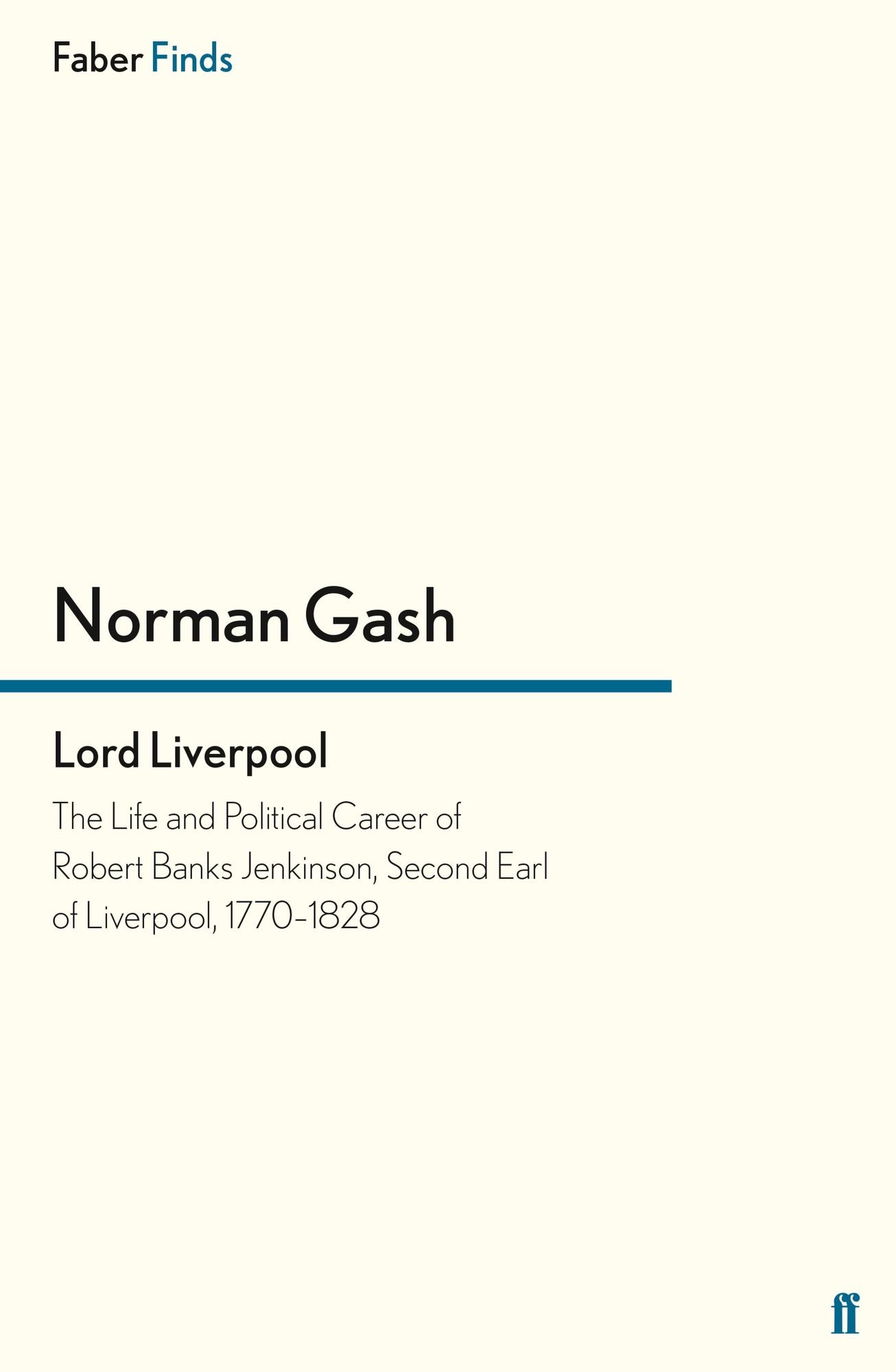 Lord Liverpool: The Life and Political Career of Robert Banks Jenkinson, Second Earl of Liverpool, 1770-1828