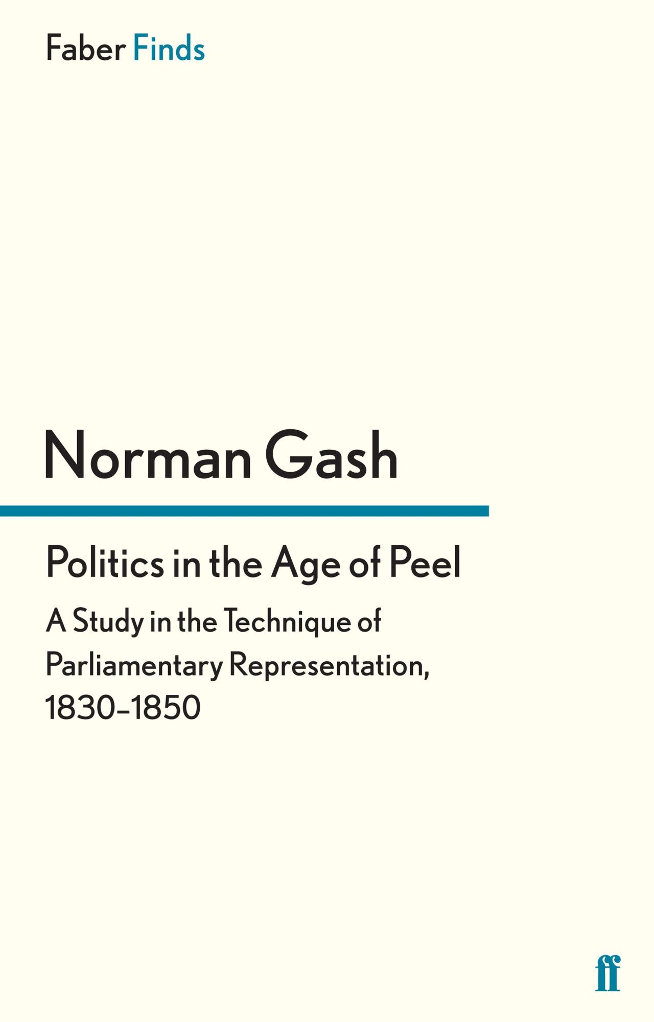 Politics in the Age of Peel: A Study in the Technique of Parliamentary Representation, 1830-1850