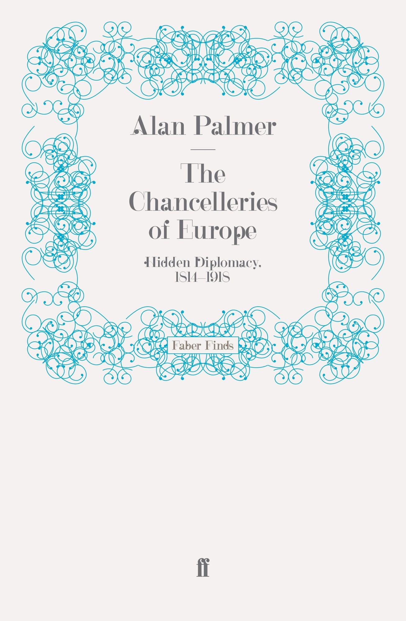The Chancelleries of Europe: Hidden Diplomacy, 1814-1918