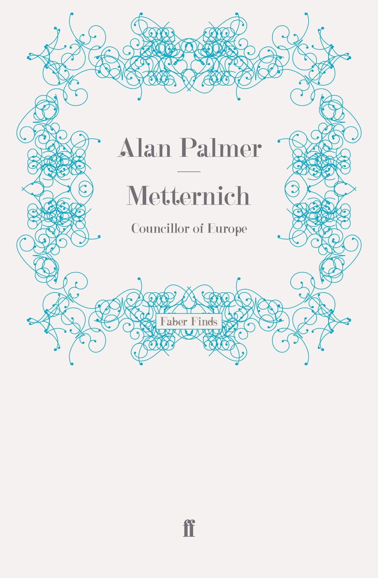 Metternich: Councillor of Europe