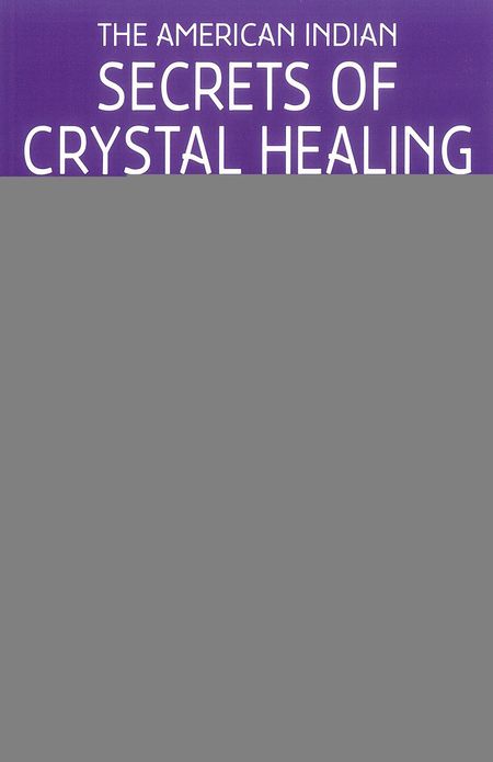 The American Indian Secrets of Crystal Healing